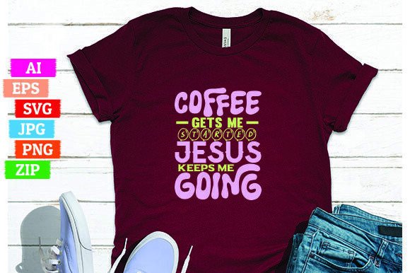 Coffee Gets Me Started Jesus Keeps Me Go: Graphics Freebies